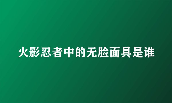 火影忍者中的无脸面具是谁