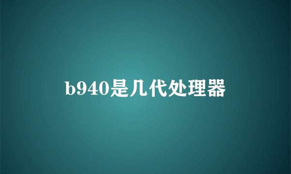 b940是几代处理器