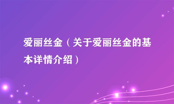 爱丽丝金（关于爱丽丝金的基本详情介绍）