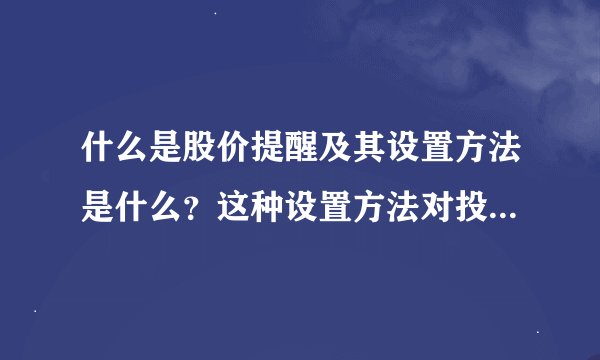 什么是股价提醒及其设置方法是什么？这种设置方法对投资者有哪些便利？