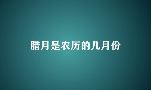 腊月是农历的几月份