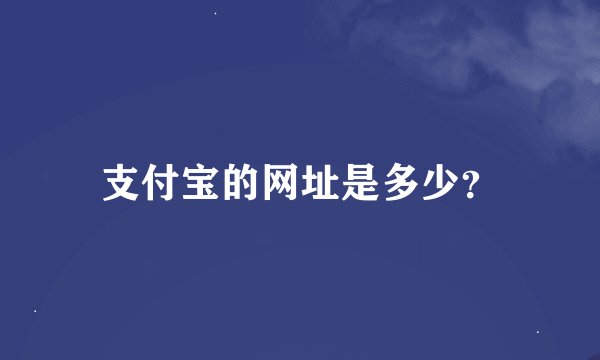 支付宝的网址是多少？