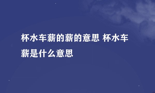 杯水车薪的薪的意思 杯水车薪是什么意思