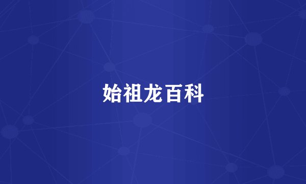 始祖龙百科