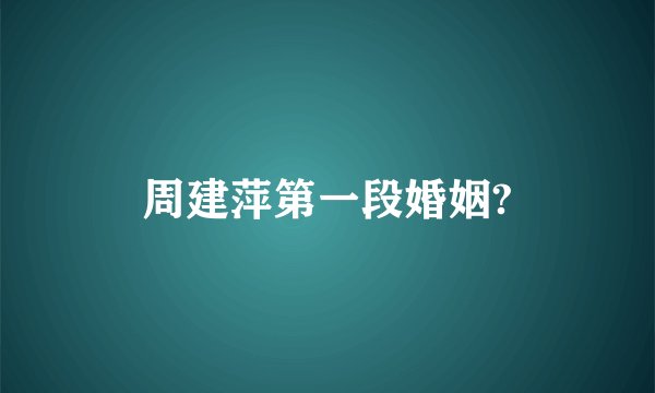 周建萍第一段婚姻?
