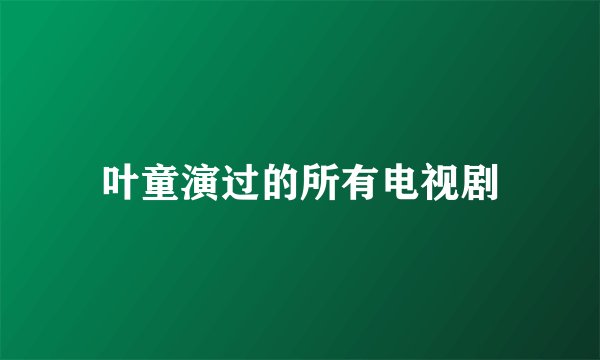 叶童演过的所有电视剧