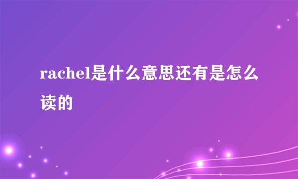 rachel是什么意思还有是怎么读的