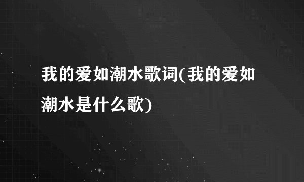 我的爱如潮水歌词(我的爱如潮水是什么歌)