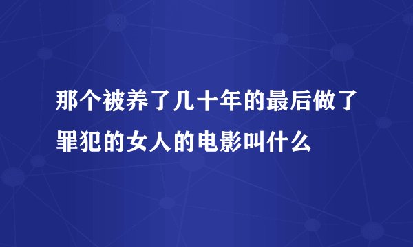 那个被养了几十年的最后做了罪犯的女人的电影叫什么