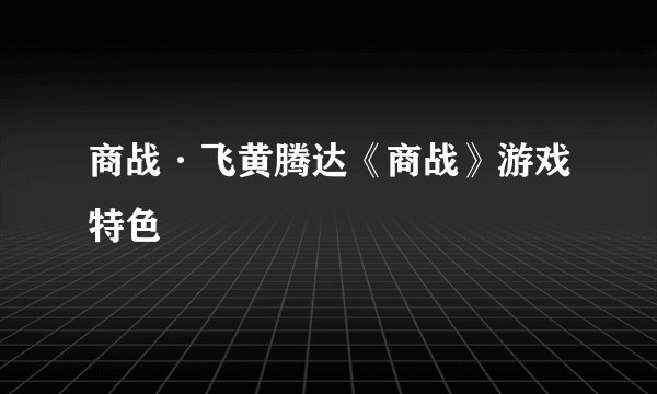商战·飞黄腾达《商战》游戏特色