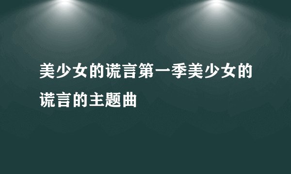 美少女的谎言第一季美少女的谎言的主题曲