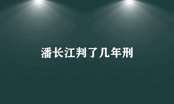 潘长江判了几年刑