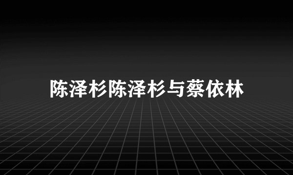 陈泽杉陈泽杉与蔡依林