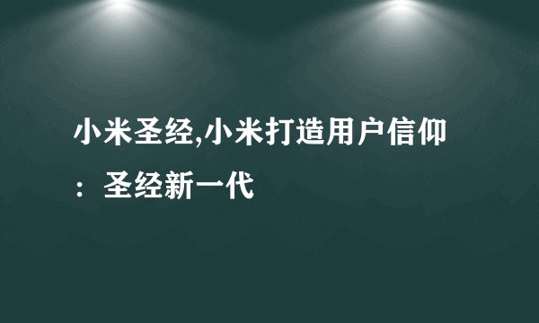小米圣经,小米打造用户信仰：圣经新一代