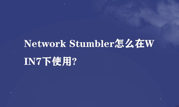 Network Stumbler怎么在WIN7下使用?