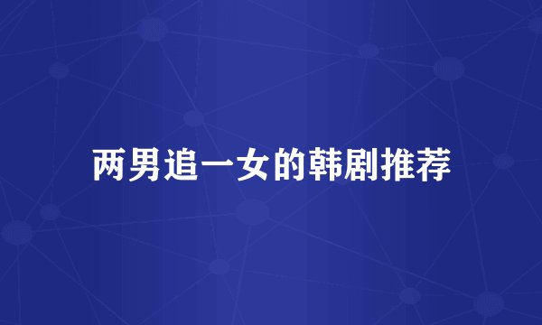 两男追一女的韩剧推荐