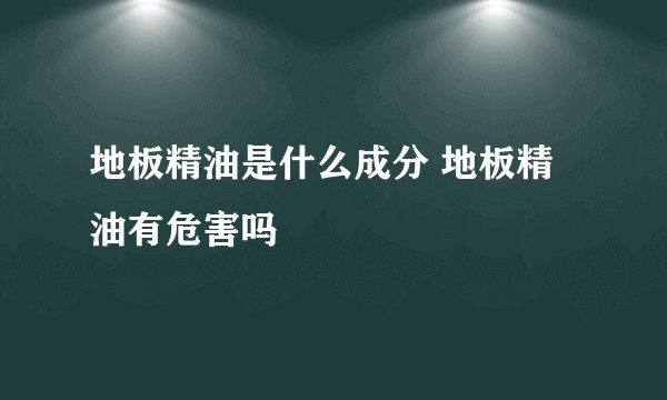 地板精油是什么成分 地板精油有危害吗