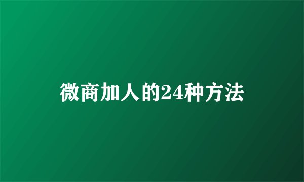 微商加人的24种方法