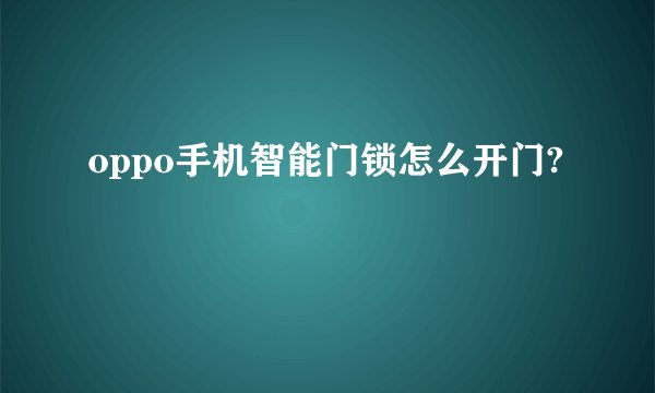 oppo手机智能门锁怎么开门?