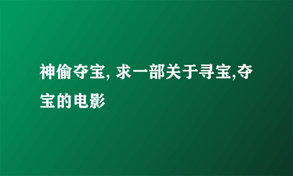 神偷夺宝, 求一部关于寻宝,夺宝的电影
