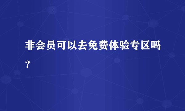非会员可以去免费体验专区吗？