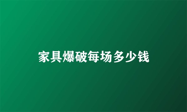 家具爆破每场多少钱
