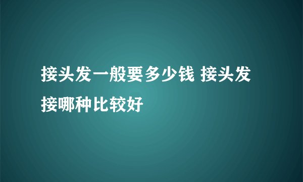 接头发一般要多少钱 接头发接哪种比较好