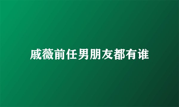 戚薇前任男朋友都有谁