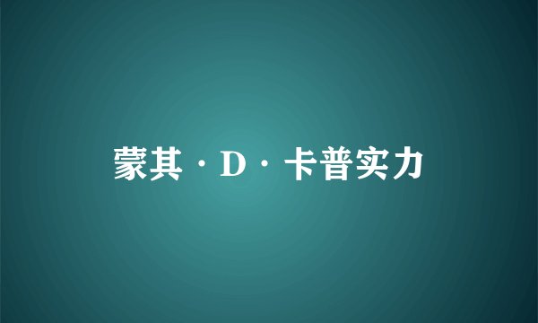 蒙其·D·卡普实力