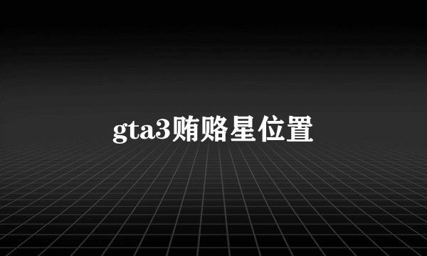 gta3贿赂星位置