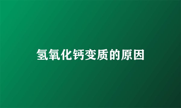 氢氧化钙变质的原因
