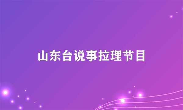 山东台说事拉理节目