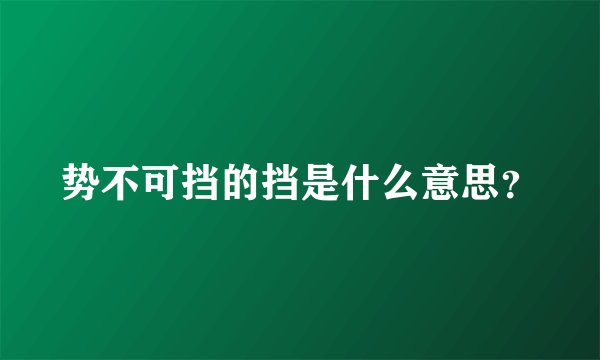 势不可挡的挡是什么意思？