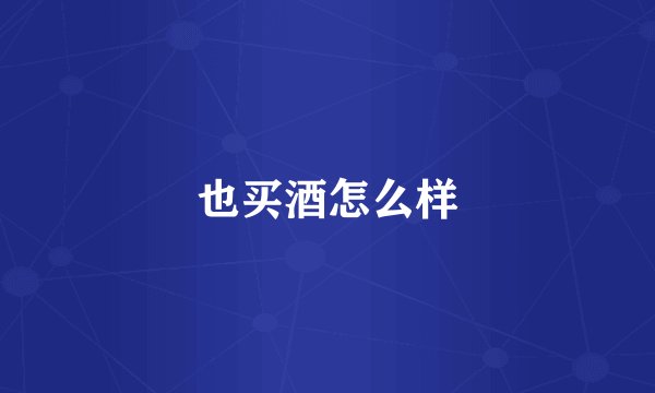也买酒怎么样