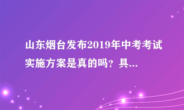山东烟台发布2019年中考考试实施方案是真的吗？具体有什么内容？