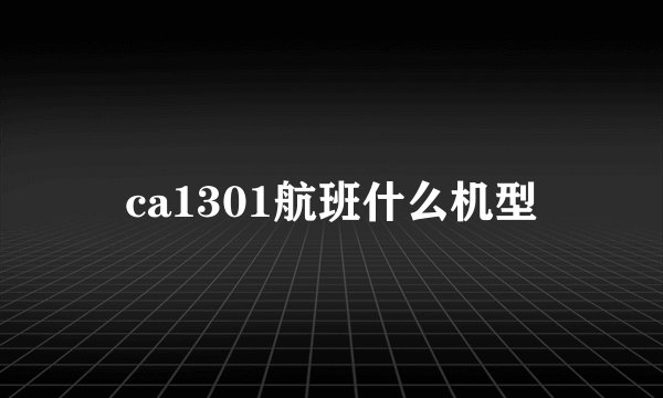 ca1301航班什么机型