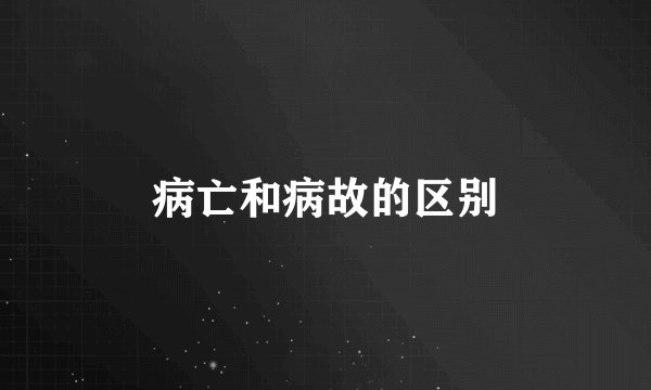 病亡和病故的区别