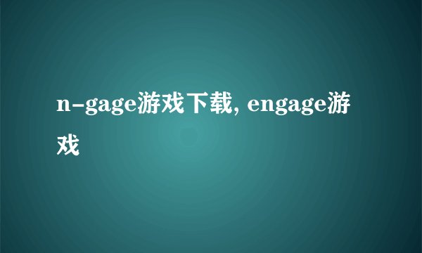 n-gage游戏下载, engage游戏