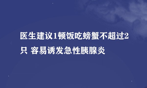 医生建议1顿饭吃螃蟹不超过2只 容易诱发急性胰腺炎