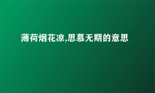 薄荷烟花凉,思慕无期的意思