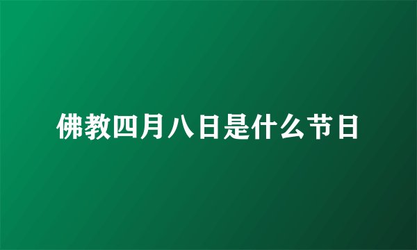 佛教四月八日是什么节日