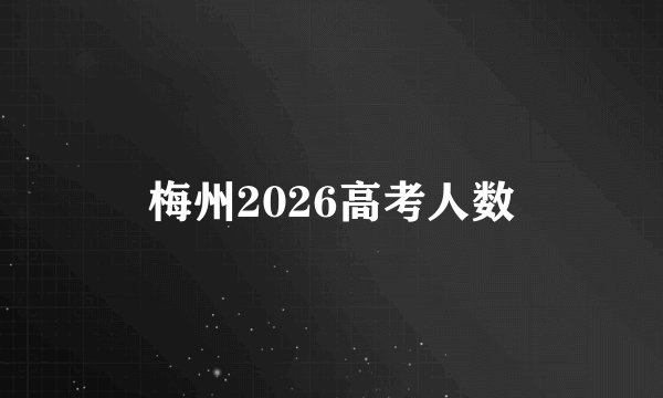 梅州2026高考人数