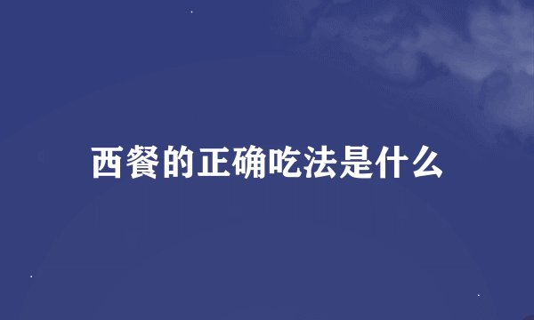 西餐的正确吃法是什么