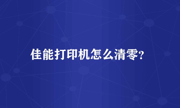 佳能打印机怎么清零？