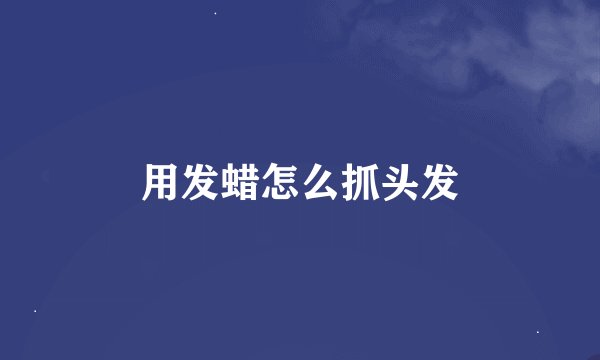 用发蜡怎么抓头发