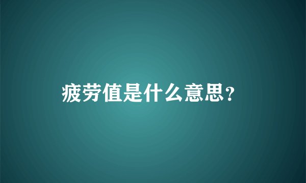 疲劳值是什么意思？