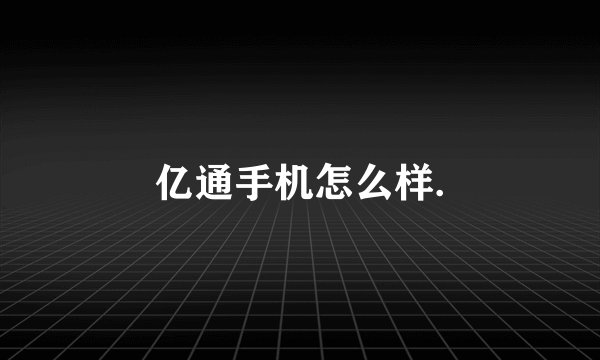 亿通手机怎么样.