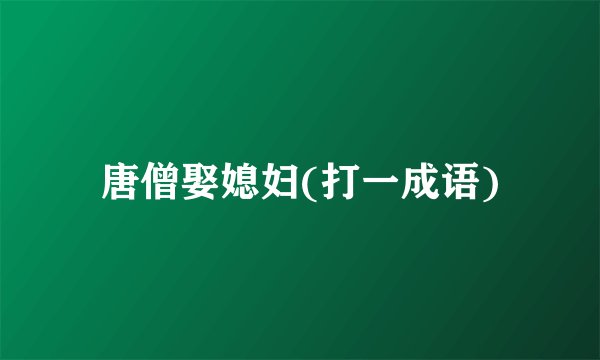 唐僧娶媳妇(打一成语)