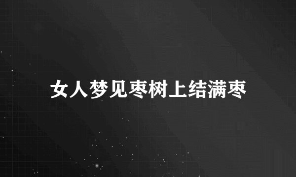 女人梦见枣树上结满枣