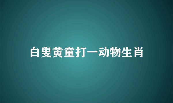 白叟黄童打一动物生肖
